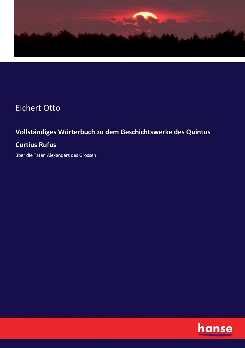 Vollständiges Wörterbuch zu dem Geschichtswerke des Quintus Curtius Rufus: über die Taten Alexanders des Grossen