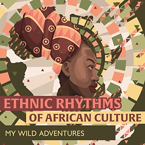 Ethnic Rhythms of African Culture (My Wild Adventures) by African Sound Therapy Masters & Tribal