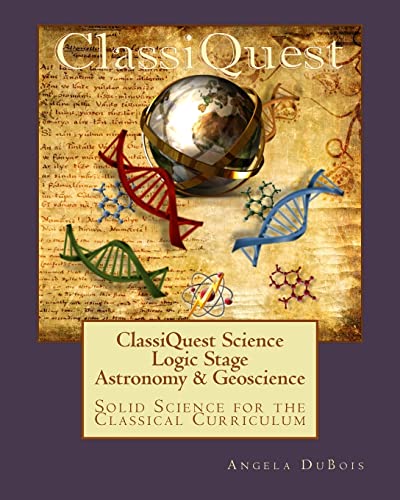 ClassiQuest Science: Logic Stage Astronomy & Geoscience: Solid Science for the Classical Curriculum
