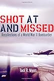 Shot at and Missed: Recollections of a World War II Bombadier by Jack R. Myers (2004-08-30)