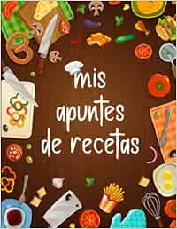 Mis apuntes de recetas: recetario de cocina en blanco para escribir 130 recetas, formato A4, libreta de recetas personalizable, cuaderno de recetas para rellenar, libro de recetas favoritas