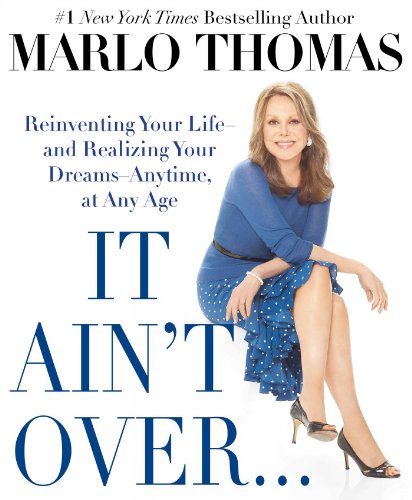 Marlo ThomasIt Ain't Over... Till It's over: Reinventing Your Life - and Realizing Your Dreams - Anytime, at Any Age