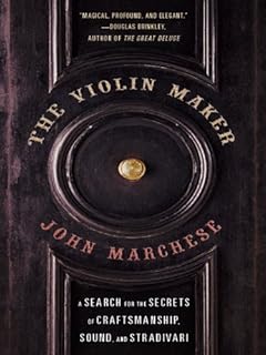 The Violin Maker: A Search for the Secrets of Craftsmanship, Sound, and Stradivari
