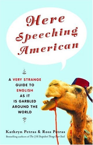 Here Speeching American: A Very Strange Guide to English as It Is Garbled Around the World