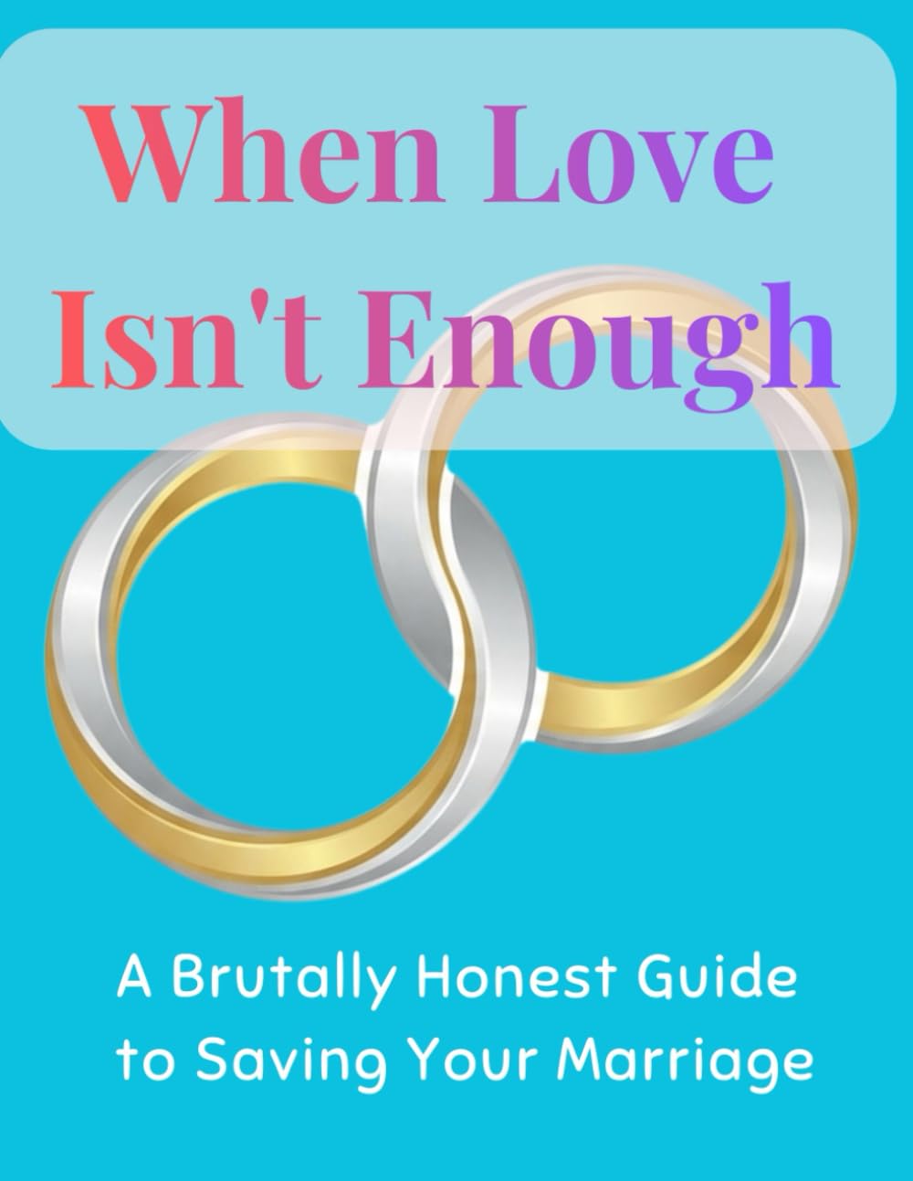 When Love Isn't Enough: A Brutally Honest Guide to Saving Your Marriage