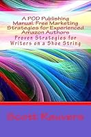 A POD Publishing Manual. Free Marketing Strategies for Experienced Amazon Authors: Proven Strategies for Writers on a Shoe String 1514254123 Book Cover