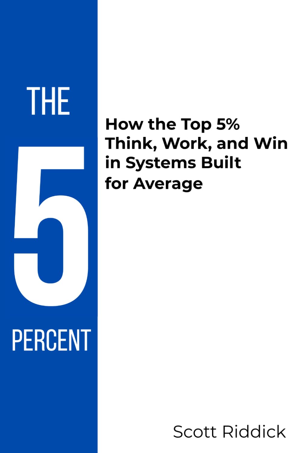 The 5 Percent: How the Top 5% Think, Work, and Win in Systems Built for Average