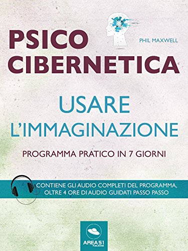 Psicocibernetica. Usare l'immaginazione: Programma...