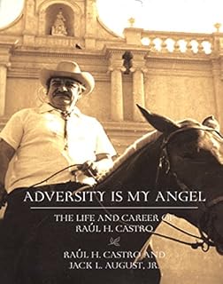 Adversity Is My Angel: The Life and Career of Raul H. Castro