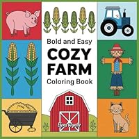 Bold And Easy Cozy Farm Coloring Book: Easy and calming coloring pages for kids, adults, and seniors—perfect for stress relief, relaxation, mindfulness, and improved focus. B0F5MT64MY Book Cover