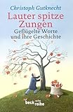 Lauter spitze Zungen: Geflügelte Worte und ihre Geschichte (Beck'sche Reihe) - Christoph Gutknecht 