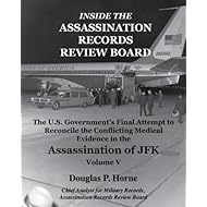 Inside the Assassination Records Review Board: The U.S. Government's Final Attempt to Reconcile the Conflicting Medical Evidence in the Assassination of JFK - Volume 5