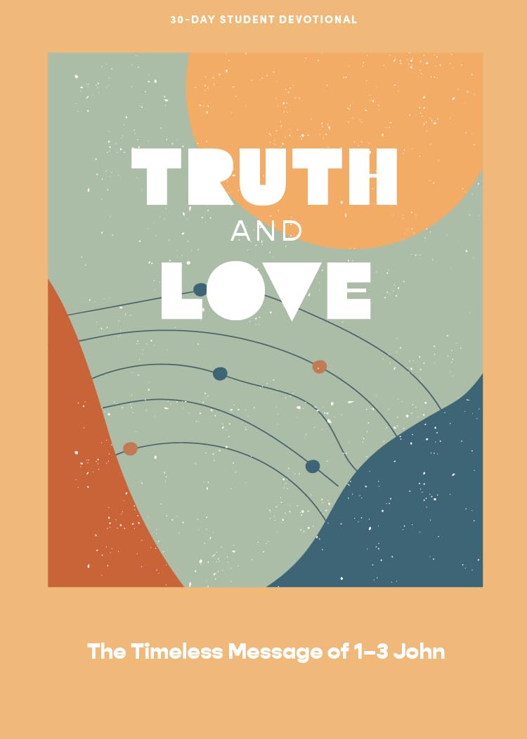 Truth and Love - Teen Devotional: The Timeless Message of 1-3 John (Volume 2) (Lifeway Students Devotions)