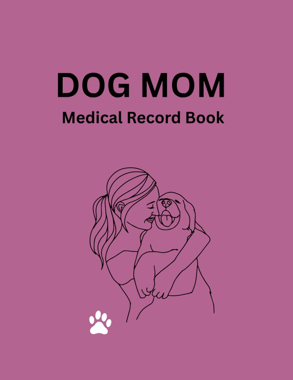 Dog Mom Medical Record Book: A Dog Health Record & Care Tracker to Track Vaccinations, Vet Visits, Medications and Emergency Information