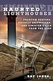 Haunted Lighthouses: Phantom Keepers, Ghostly Shipwrecks, And Sinister Calls From The Deep, First Edition
