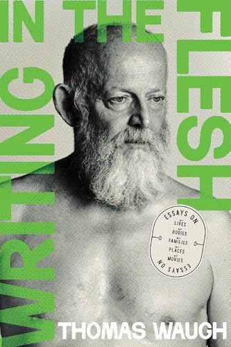 Writing in the Flesh: Essays on My Lives, My Bodies, My Families, My Places, My Movies