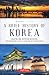 A Brief History of Korea: Isolation, War, Despotism and Revival: The Fascinating Story of a Resilient But Divided People (Brief History of Asia Series)