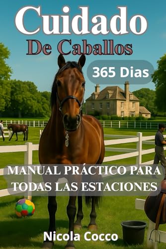 Cuidado de caballos 365 días por año: Manual práctico para cada estación (Guardianes de los Caballos)