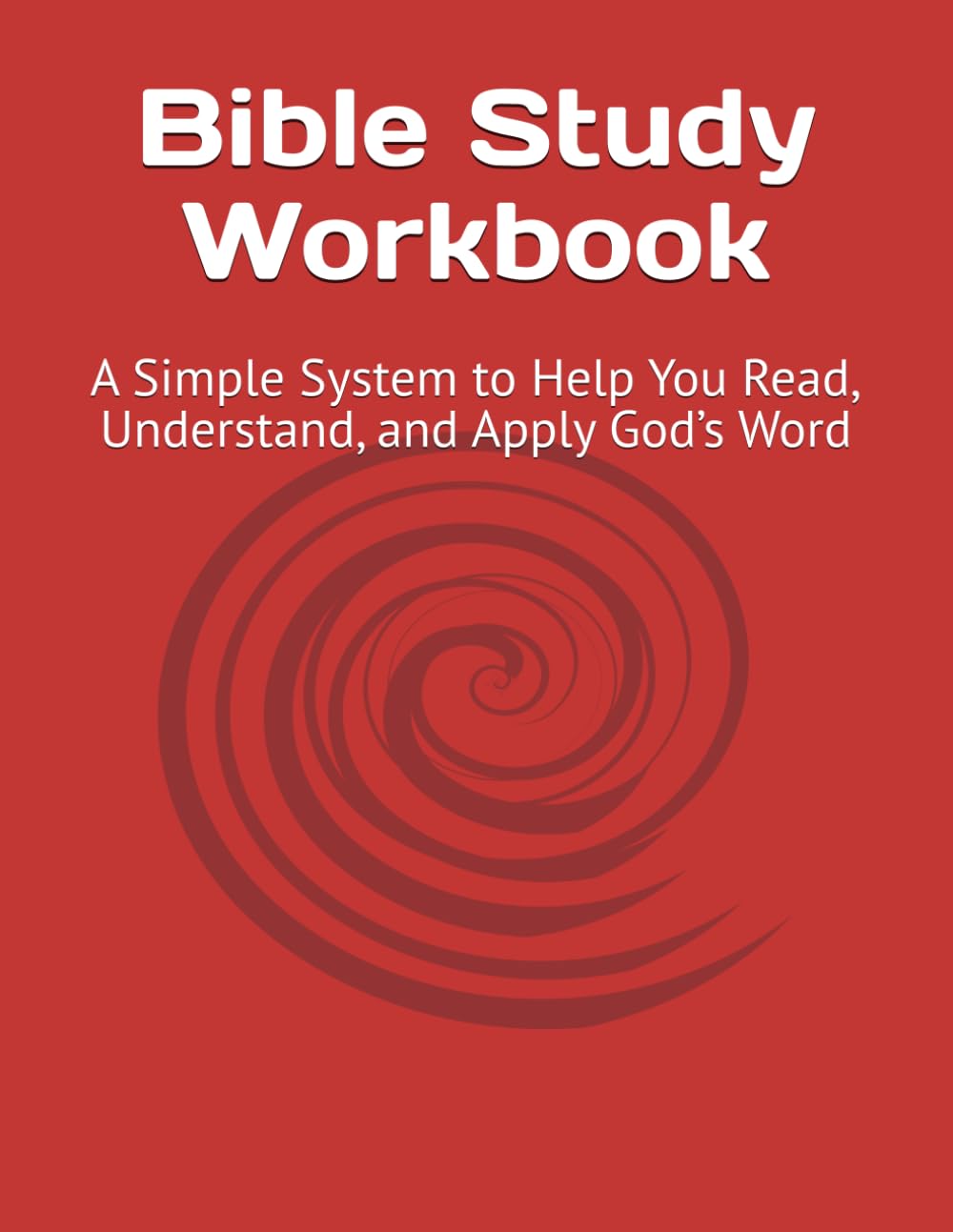 Bible Study Workbook: A Simple System to Help You Read, Understand, and Apply God’s Word