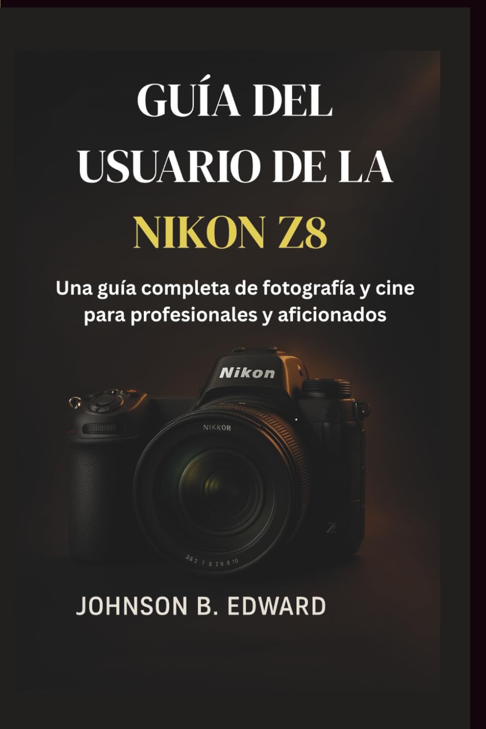 GUÍA DEL USUARIO DE LA NIKON Z8: Una guía completa de fotografía y cine para profesionales y aficionados (MASTERING THE NIKON CAMERAS)
