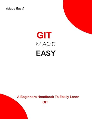 GIT MADE EASY: A beginners Handbook to easily learn git programming (Programming Ebooks 12)
