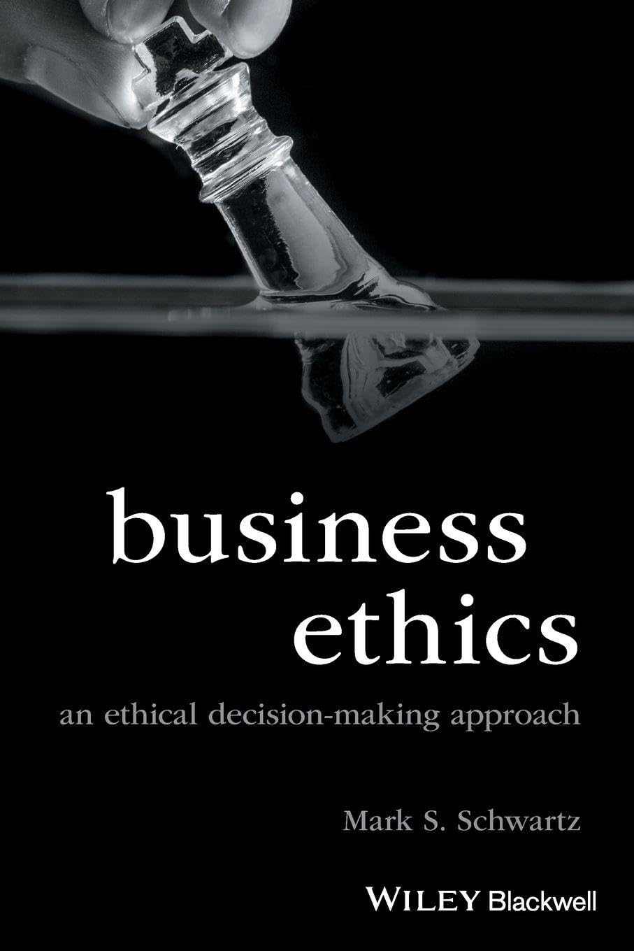 Business Ethics: An Ethical Decision-Making Approach (Foundations of Business Ethics)