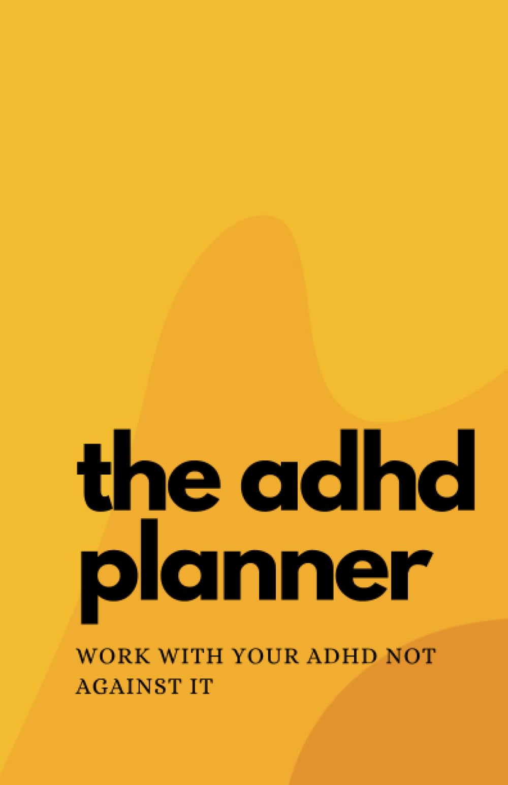 The ADHD Planner: Working with your ADHD, not against it
