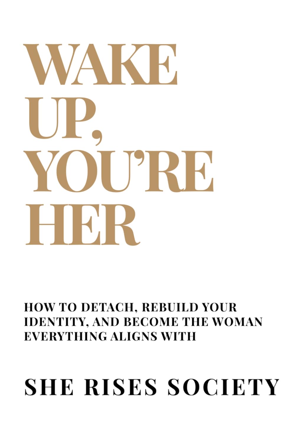 Wake Up, You're Her: How Women awaken, rebuild, and rise into the identity they were always meant to claim