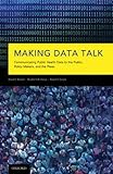 Making Data Talk:The Science and Practice of Translating Public Health Research and Surveillance Findings to Policy Makers, the Public, and the Press