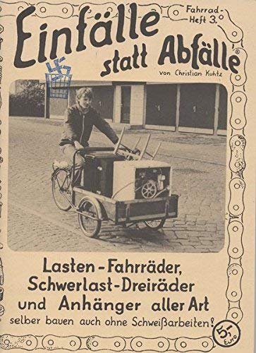 Lasten-Fahrräder, Schwerlast-Dreiräder und Anhänger aller Art: Selber bauen auch ohne Schweissarbeiten (Einfälle statt Abfälle - Fahrrad) by Christian Kuhtz(2004)