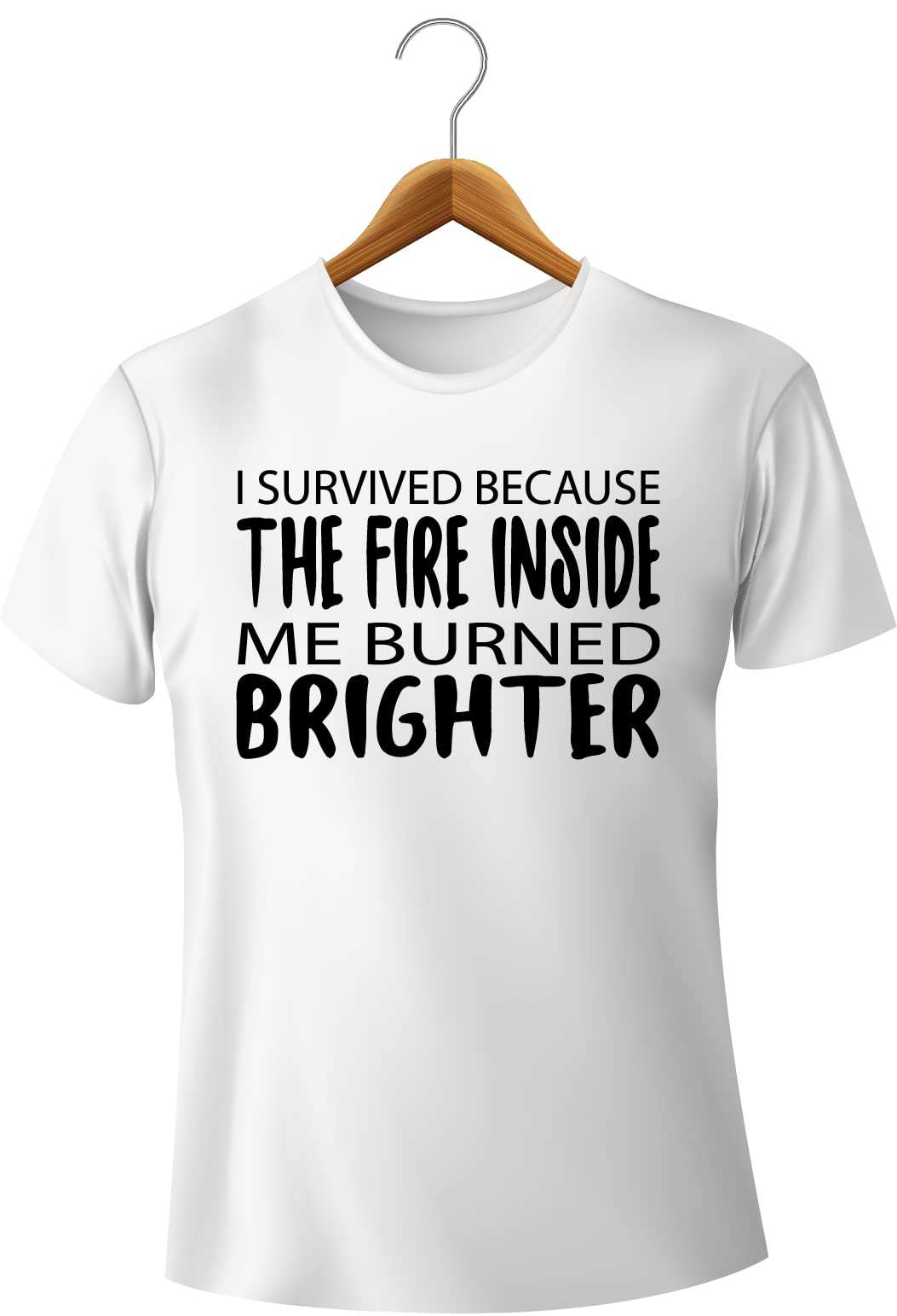 I Survived Because The Fire Inside Me Burned Brighter - Funny Women Tshirt Quotes, 100% Cotton