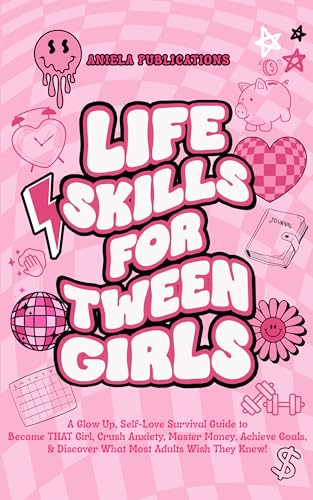 Life Skills For Tween Girls: A Glow Up, Self-Love Survival