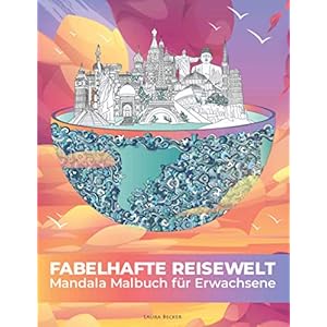 Fabelhafte Reisewelt – Das Mandala Malbuch für Erwachsene mit 101 faszinierenden Reisezielen und Sehenswürdigkeiten aus aller Welt zum Ausmalen Taschenbuch – 21. August 2020