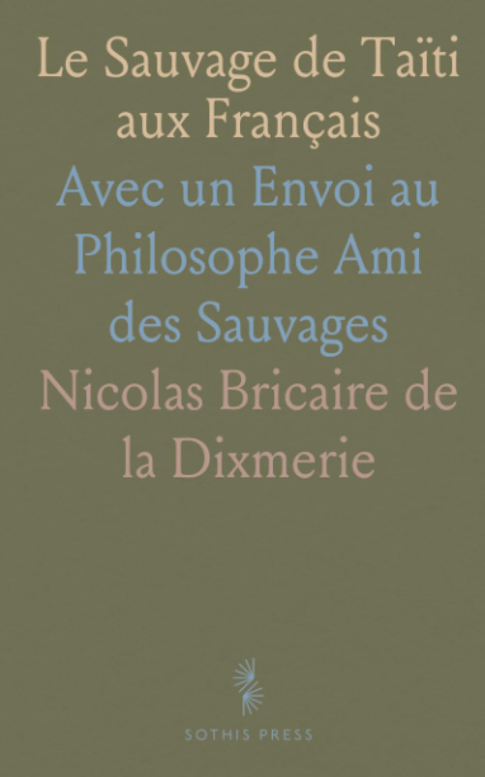 Le Sauvage de Taïti aux Français: Avec un Envoi au Philosophe Ami des Sauvages