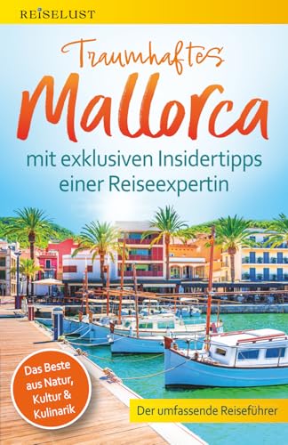 REISELUST Traumhaftes Mallorca: Der umfassende Reiseführer mit exklusiven Insidertipps zu Natur, Kultur & Kulinarik – Top-Highlights, idyllische Strände, verborgene Schätze. Mit Online-Karten