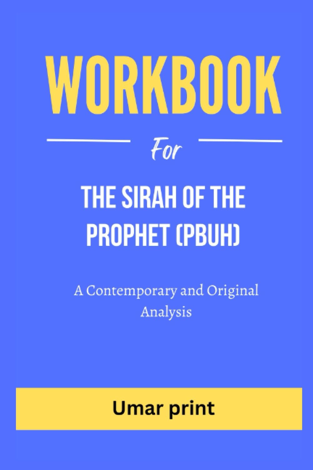 Workbook for The Sirah of the Prophet (pbuh): A Contemporary and Original Analysis