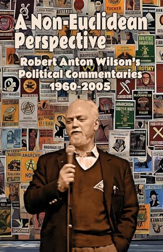 A Non-Euclidean Perspective: Robert Anton Wilson’s Political Commentaries 1960-2005