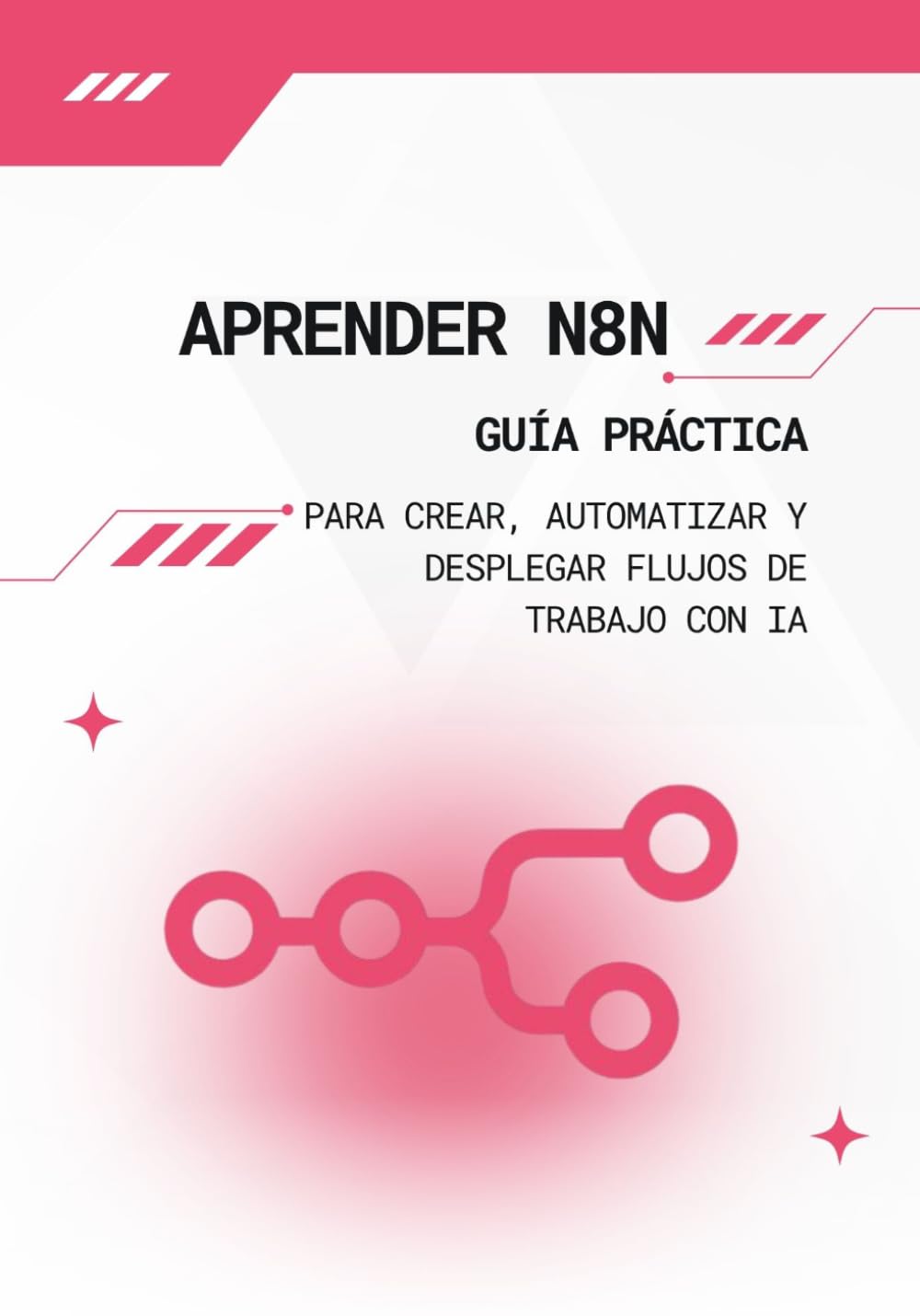 Aprender n8n: Guía práctica para crear, automatizar y desplegar flujos de trabajo con IA: Pasa de cero a automatizaciones completas y operativas sin necesidad de programar.