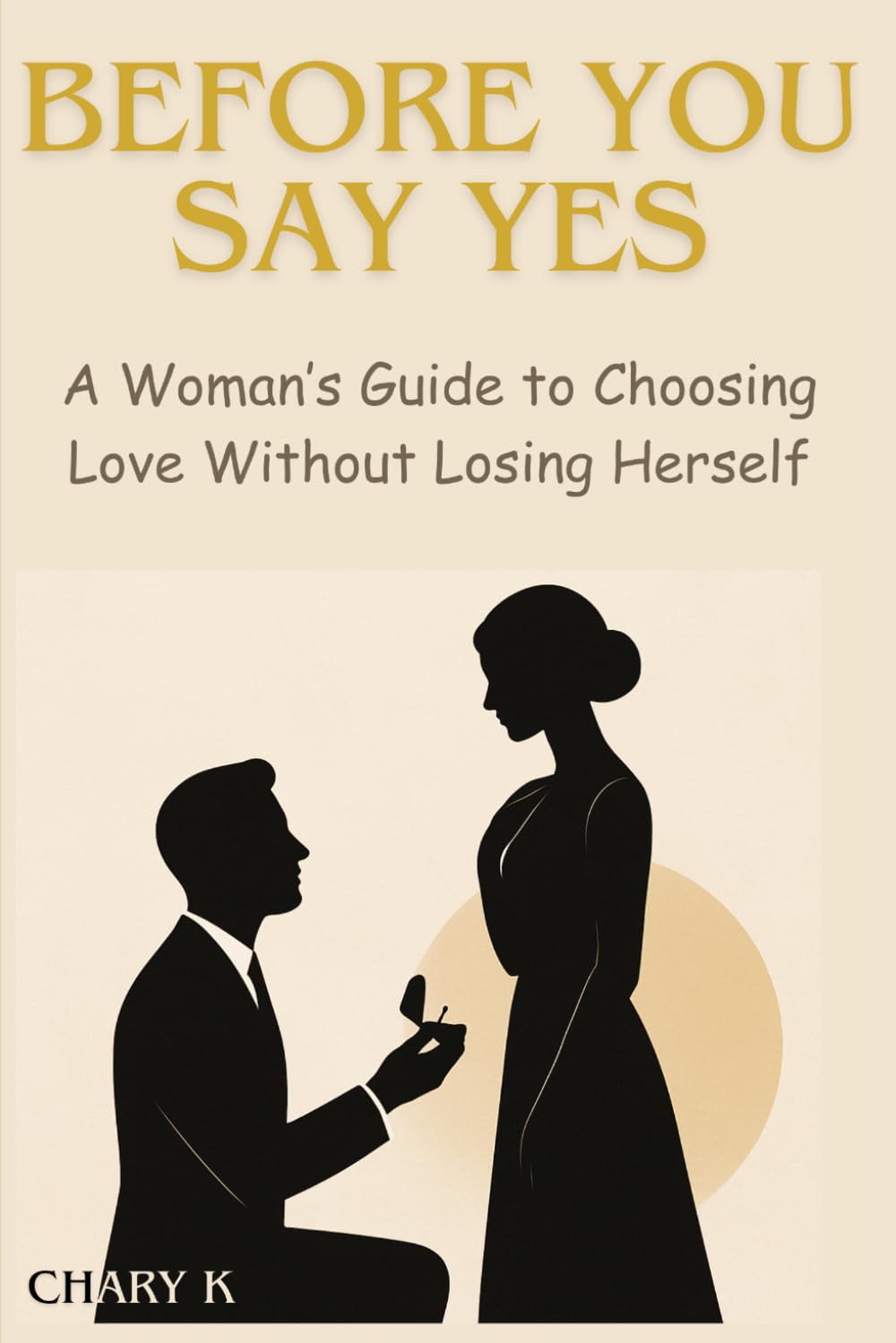 BEFORE YOU SAY YES: A Woman’s Guide to Choosing Love Without Losing Herself