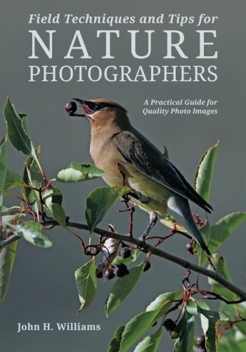 Field Techniques and Tips for Nature Photographers: A Practical Guide for Quality Photo Images