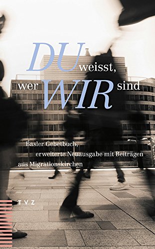 Du Weisst, Wer Wir Sind: Basler Gebetbuch, Erweiterte Neuausgabe Mit Beitragen Aus Migrationskirchen (German Edition)