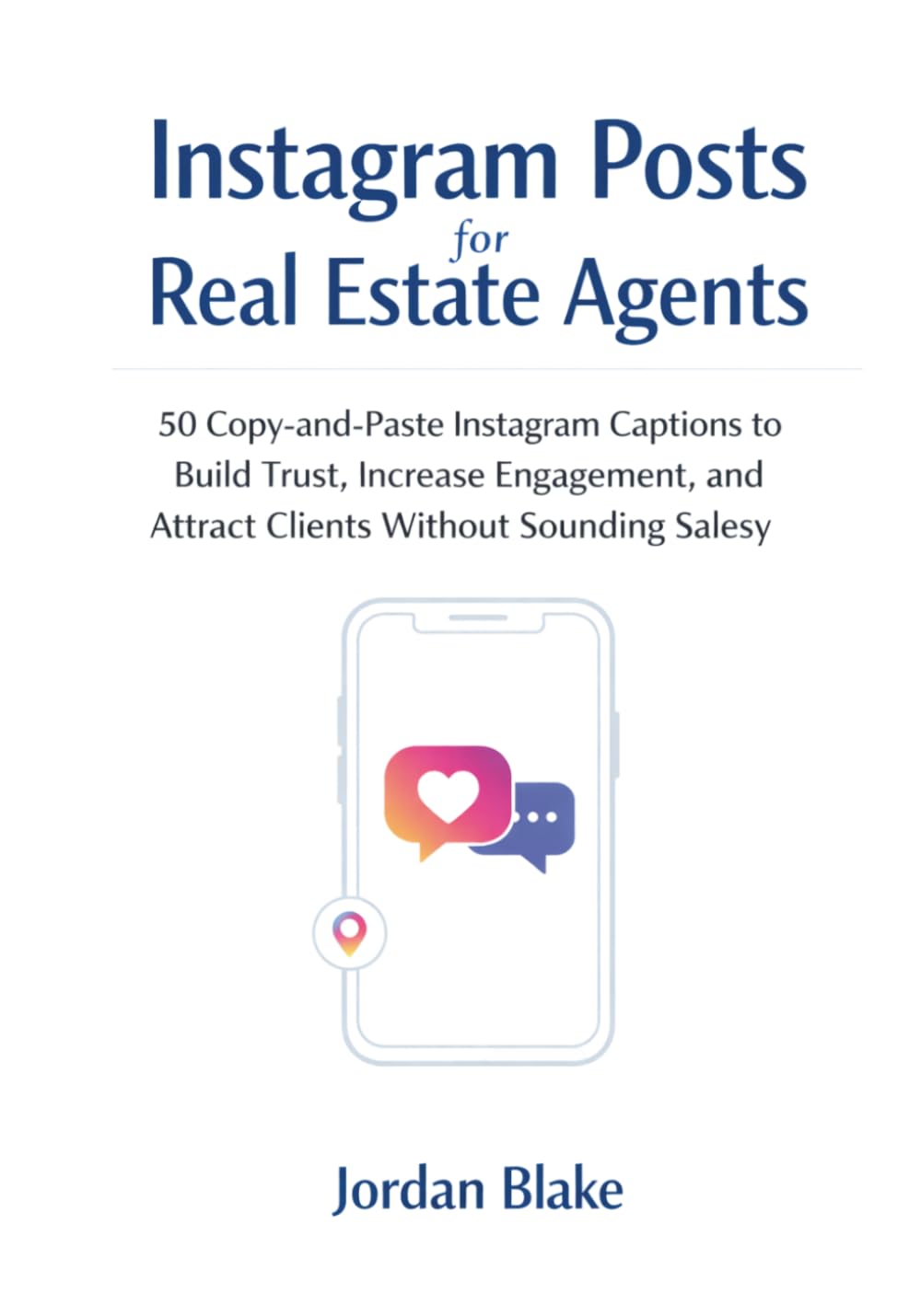 Instagram Posts for Real Estate Agents: 50 Copy-and-Paste Instagram Captions to Build Trust, Increase Engagement, and Attract Clients Without Sounding Salesy