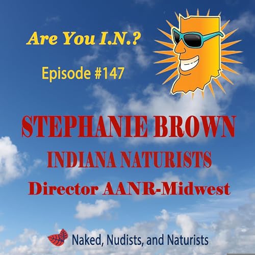 Ep. 147 - Naked Time With "Indiana Naturists" - STEPHANIE BROWN