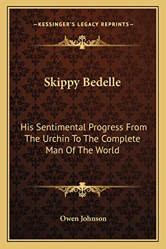 Skippy Bedelle: His Sentimental Progress From The Urchin To The Complete Man Of The World