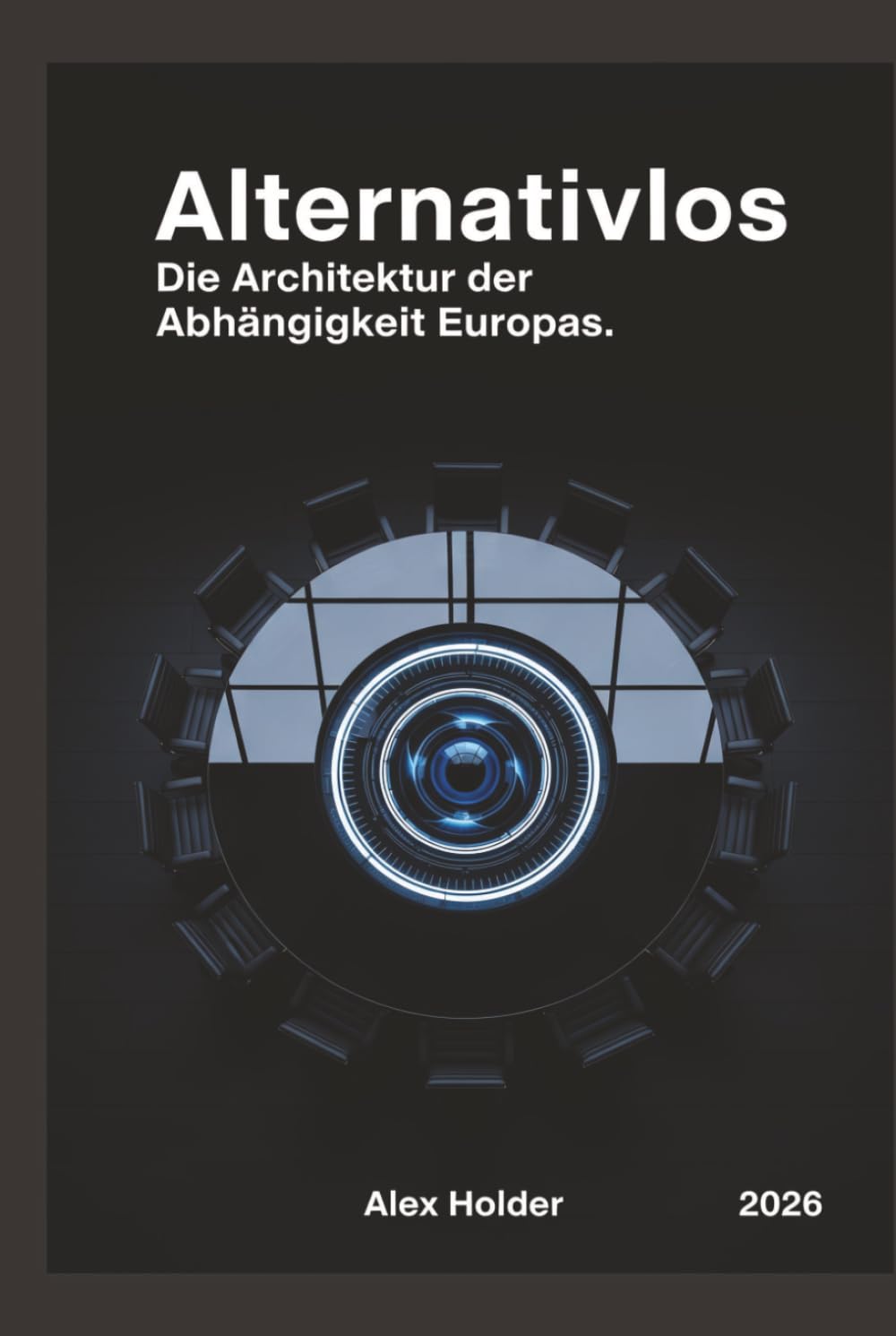Alternativlos: Die Architektur der Abhängigkeit Europas.