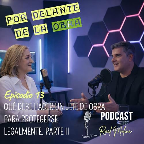 EPISODIO 13: QU&Eacute; DEBE HACER UN JEFE DE OBRA PARA PROTEGERSE LEGALMENTE. PARTE II