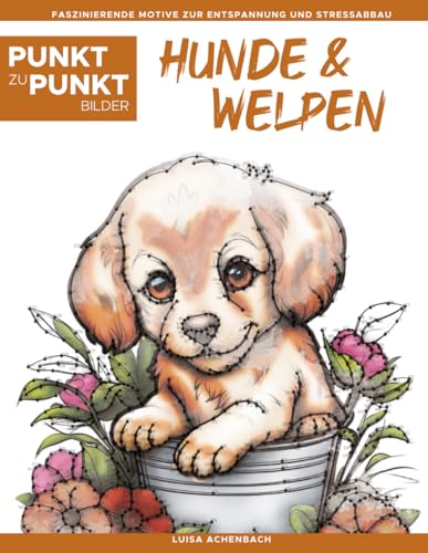 Hunde & Welpen - Punkt zu Punkt Bilder: Anspruchsvolle Punkt-zu-Punkt-Rätsel für Erwachsene mit über 15.000 Punkten | Entspannung und Stressabbau mit wunderschönen Hunde- und Welpenmotiven