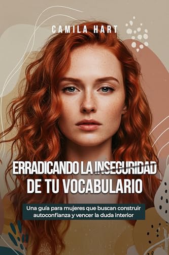 Erradicando la inseguridad de tu vocabulario: Una guía para mujeres que buscan construir...