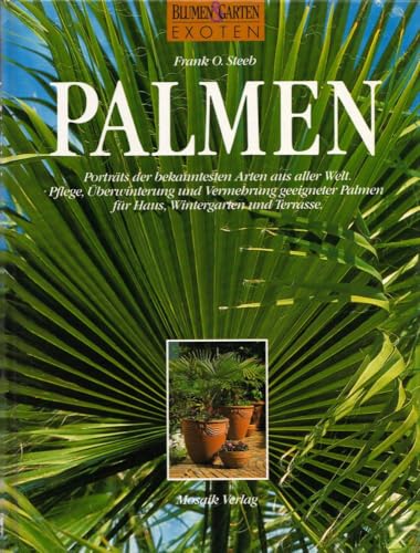 Palmen. Pflege, Überwinterung und Vermehrung geeigneter Palmen für Haus, Wintergarten und Terrasse.