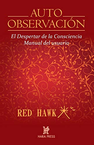 Auto observación. El despertar de la consciencia. Manual de usuario: El Despertar de la Consciencia. Manual del Usuario (HARA)